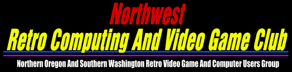 Northwest Retro Computing and Video Game Club: Northern Oregon and
Southern Washington Retro Video Game and Computer Users Group